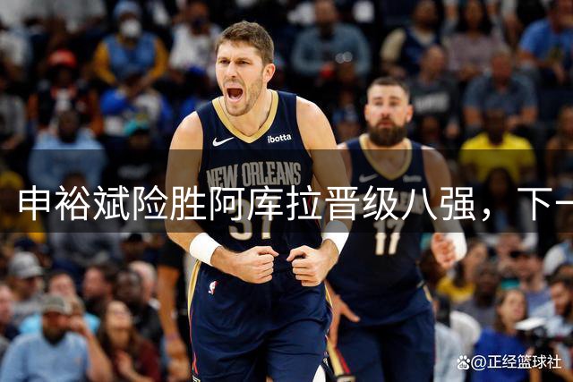 申裕斌险胜阿库拉晋级八强，下一战将迎强大对手张本美和