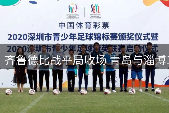齐鲁德比战平局收场 青岛与淄博1-1握手言和